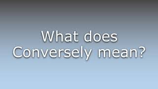 What does Conversely mean [upl. by Warden]