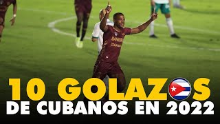 Los 10 GOLAZOS de futbolistas CUBANOS que SACUDIERON el 2022 [upl. by Esidarap]