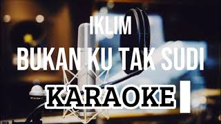 Bukan Ku Tak Sudi  Iklim  KARAOKE [upl. by Sweet]