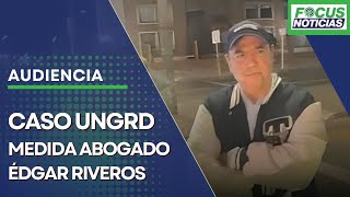 EN VIVO  Caso UNGRD Audiencia MEDIDA Abogado ÉDGAR RIVEROS quotSalpicadoquot Escándalo CORRUPCIÓN Focus [upl. by Glynis]