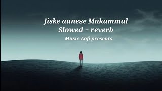 Jiske aanese mukammal  Slowed  reverb  Arijit Singh  Music Lofi Official [upl. by Sorkin]