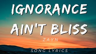 ZAYN  Ignorance Aint Bliss  SONG LYRICS VERSION [upl. by Janos]