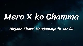 Mero X ko Chamma XLOVE  Sirjana Khatri Haudemaya ft Mr RJ  Lyrics [upl. by Niall460]