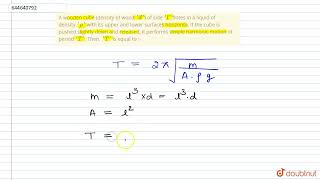 A wooden cube density of wood \d\ of side \l\ flotes in a liquid of density \rho\ with i [upl. by Sungam]