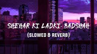 shehar ki ladki song Badshah slowed amp reverb bollywood lofi song 😍🔥 [upl. by Ryter]