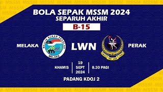 SEPARUH AKHIR BOLA SEPAK MSSM 2024 B15  MSS Melaka vs MSS Perak [upl. by Eillah90]