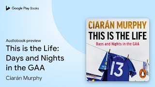 This is the Life Days and Nights in the GAA by Ciarán Murphy · Audiobook preview [upl. by Airamasor]