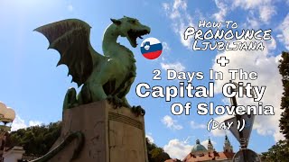 How To Pronounce Ljubljana  2 Days In The Capital City Of Slovenia Day 1 [upl. by Unity449]