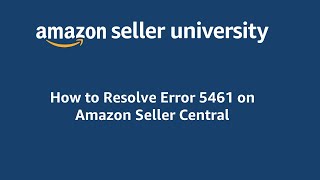 How to Resolve Error Code 5461 on Amazon Seller Central [upl. by Oal]