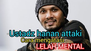 USTADZ HANAN ATTAKI PENYEBAB LELAH MENTAL DAN CARA MENGATASINYA [upl. by Roshelle]