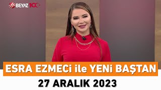 Esra Ezmeci ile Yeni Baştan 27 Aralık 2023 [upl. by Nyrak]