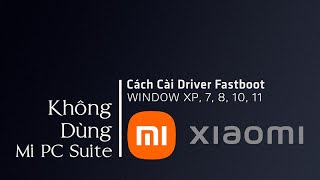 Hướng dẫn cài Driver Xiaomi Fastboot Cho Win XP781011  Đừng dùng Mi PC Suite Nữa [upl. by Ardnohsed871]