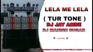 LELA ME LELA TUR TONE DJ JAY AMBE DJ MANISH SUGAR [upl. by Clothilde51]