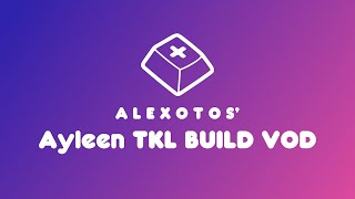 Ayleen TKL Keyboard Build  Alexotos Twitch VOD [upl. by Anilesor]