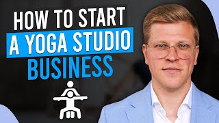 How To Start a Yoga Studio Business 2024 [upl. by Ear]