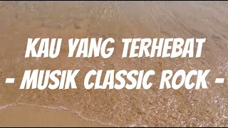 Kau Yang Terhebat  Musik Classic Rock [upl. by Hokanson]