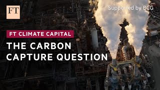 The carbon capture question  FT Climate Capital [upl. by Ynnek]