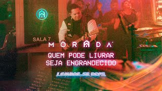 QUEM PODE LIVRAR  SEJA ENGRANDECIDO  MORADA AO VIVO [upl. by Gayel]