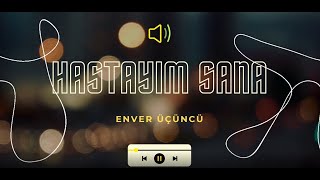 27  ENVER ÜÇÜNCÜ  HASTAYIM SANA [upl. by Dallon616]