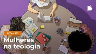 Mulheres na Teologia  BTCast 439 [upl. by Hasheem]