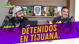 La Cotorrisa  Episodio 24  Detenidos en Tijuana [upl. by Enninaej]