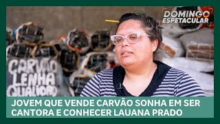 Jovem que vende carvão sonha em ser cantora e conhece Lauana Prado  Domingo Espetacular [upl. by Eehtomit]