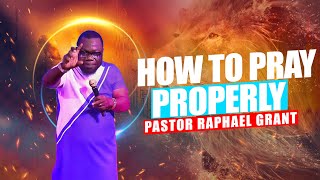 HOW TO PRAY PROPERLY  BY PASTOR RAPHAEL GRANT [upl. by Aicemaj]