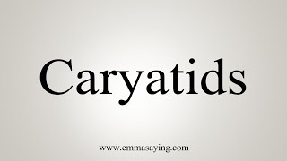 How To Say Caryatids [upl. by Anatolio]