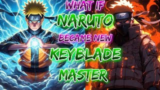 What if Naruto Was Become The New Keyblade Master [upl. by Hallerson341]