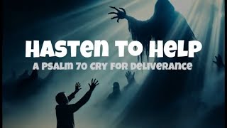 Hasten to Help A Psalm 70 Cry for Deliverance [upl. by Cai]