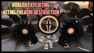 Roblox Exploiting  Acting Theatre Destruction [upl. by Landes]