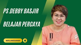 KHOTBAH PS DEBBY BASJIR  BELAJAR PERCAYA [upl. by Tanhya349]