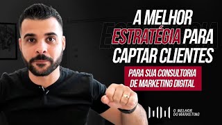 A melhor ESTRATÃ‰GIA para CAPTAR CLIENTES para a sua CONSULTORIA DE MARKETING DIGITAL [upl. by Natsyrt475]